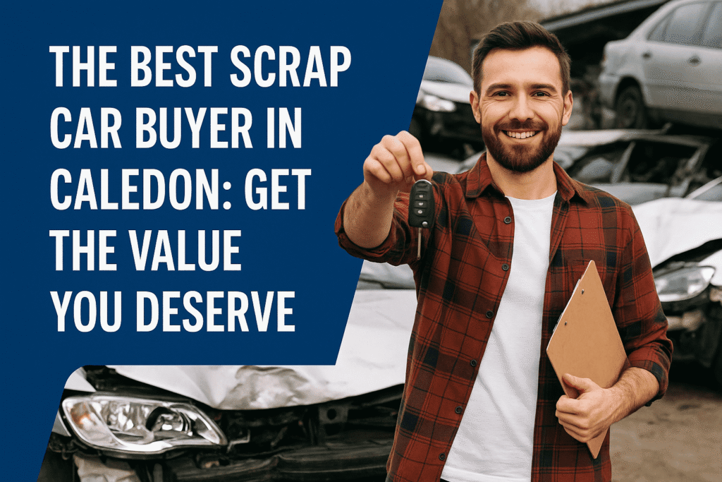 The Best Scrap Car Buyer in Caledon: Get the Value You Deserve